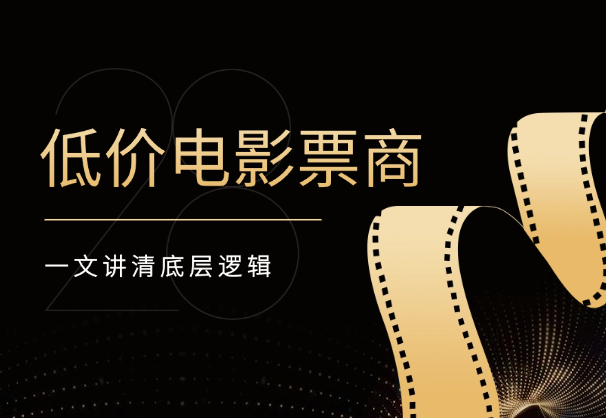 如何快速入局，做一个低价电影票商，一文讲清底层逻辑