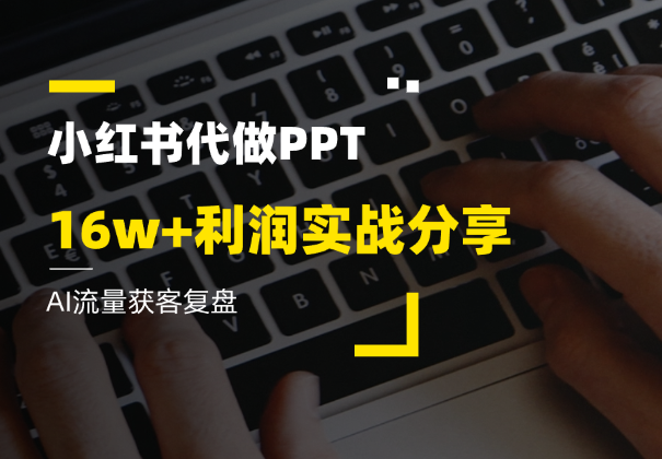 AI流量获客复盘，小红书 PPT 代制作16w+利润实战分享-老杨电玩