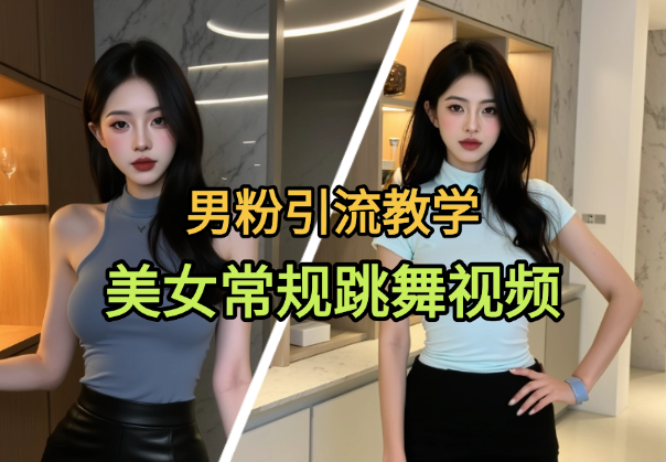 男粉引流教学，美女常规跳舞视频，不违规可矩阵