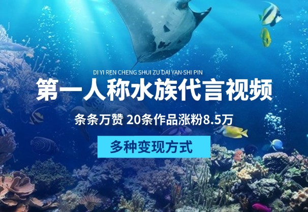 第一人称水族代言视频，条条万赞，多种变现方式，详细教程