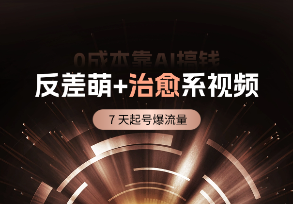 0成本靠 AI 搞钱！3 步做出反差萌+治愈系视频，7 天起号爆流量