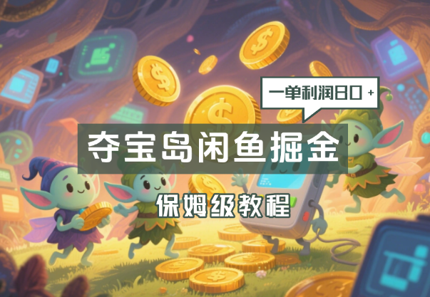 京东夺宝岛闲鱼掘金，一单利润80+，保姆级教程